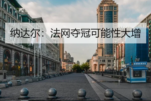 纳达尔：法网夺冠可能性大增
